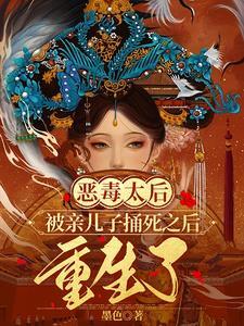 恶毒太后被亲儿子捅死之后重生了 恶毒太后被亲儿子捅死之后重生了